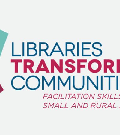 Libraries Transforming Communities: Facilitation Skills for Small and Rural Libraries