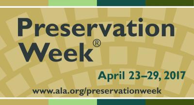 Preservation Week, April 23-29, 2017. www.ala.org/preservationweek