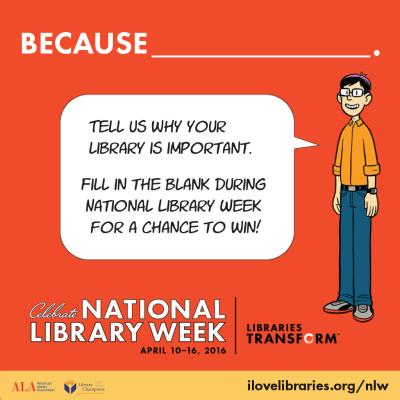 Because (blank): tell us why your library is important. Fill in the blank during National Library Week for a chance to win!