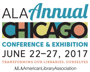 ALA Annual Conference & Exhibition, Chicago, June 22-27, 2017: Transforming our Libraries, Ourselves