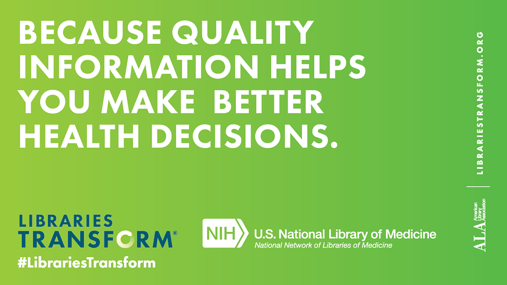 Because quality information helps you make better health decisions. Libraries Transform. American Library Association. US National Library of Medicine.