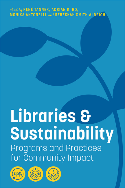 Cover of "Libraries and Sustainability: Programs and Practices for Community Impact"