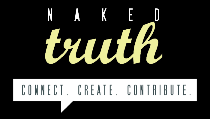Naked Truth: Connect. Create. Contribute.
