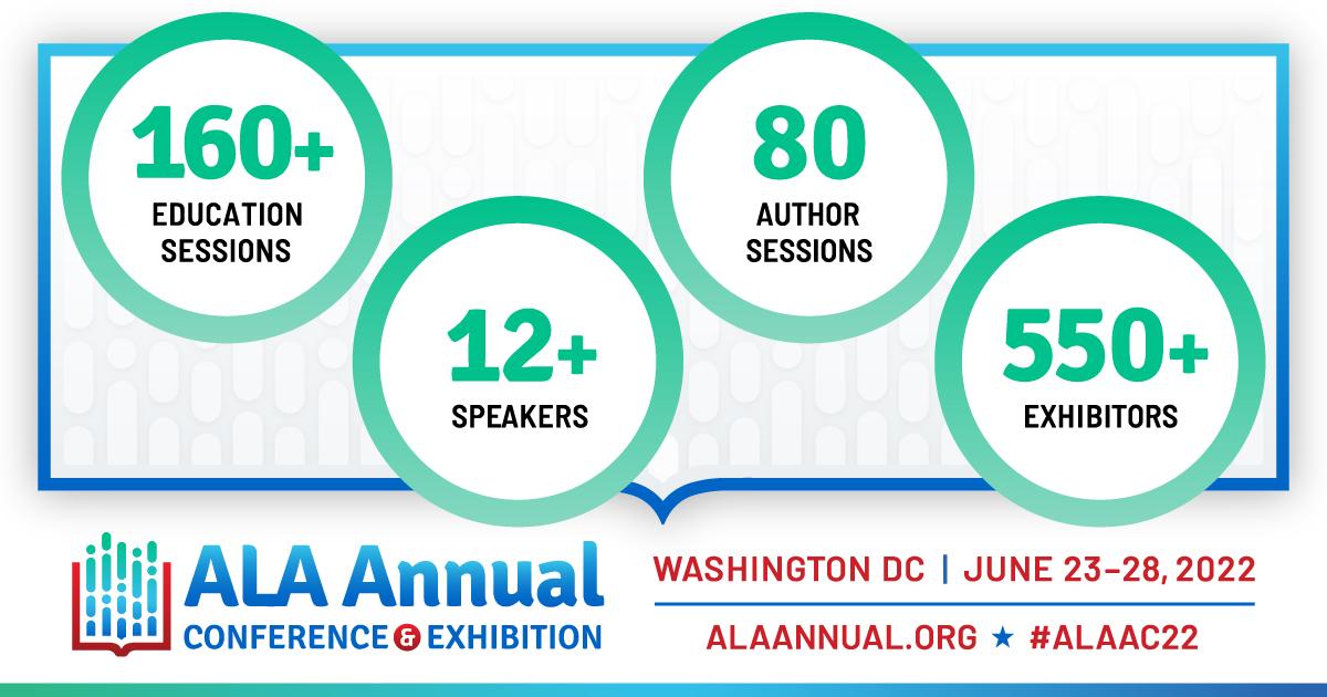 Image shows ALA Annual COnference &amp; Exhibition Logo. Text reads: Washington DC - June 23-28, 2022 - ALAANNUAL.ORG #ALAAC22 - 160+ Education Sessions, 12+ Speakers, 80 Author Sessions, 550+ Exhibitors