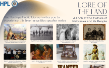 Image shows 12 historical  images corresponding to each speaker event. Text reads: The Hastings Public Library invites you to experience this free humanities speaker series. Lore of the Land: A look at the Culture of Nebraska and its People