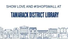Show Love and #ShopSmall at Tamarack District Library Show Love and #ShopSmall at Tamarack District Library